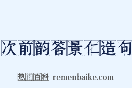 次前韵答景仁造句是什么意思的图片